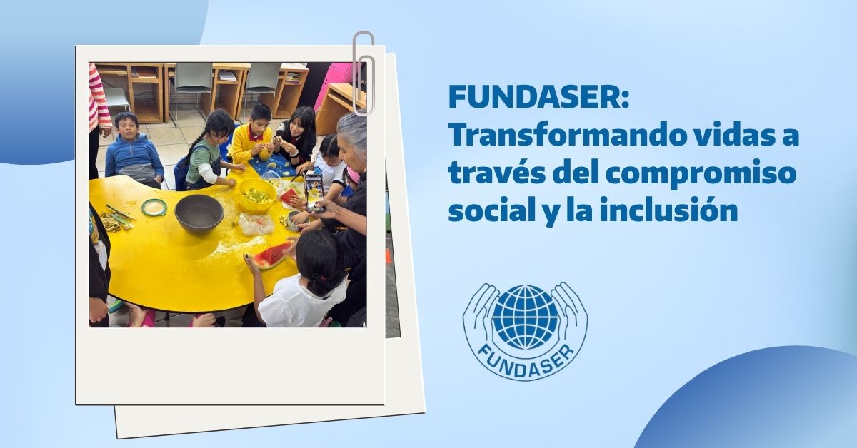 Transformando vidas a través del compromiso social y la inclusión FUNDASER